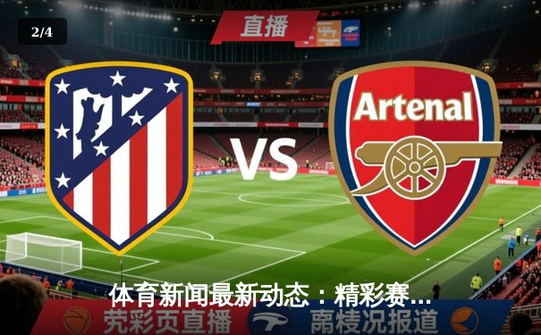 体育新闻最新动态：精彩赛事回顾 - 2