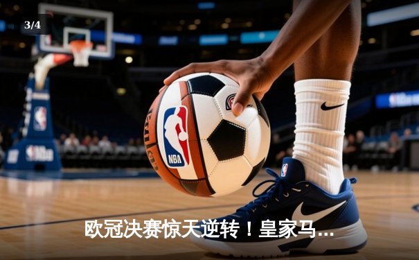 欧冠决赛惊天逆转！皇家马德里3-1力克多特蒙德，维尼修斯独造三球封神 - 3