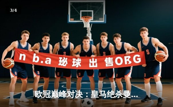 欧冠巅峰对决：皇马绝杀曼城挺进决赛，本泽马加时点射定乾坤 - 3